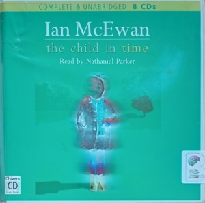 The Child in Time written by Ian McEwan performed by Nathaniel Parker on Audio CD (Unabridged)